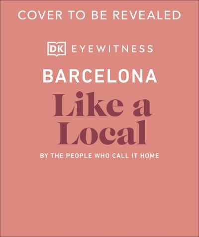 Barcelona Like a Local: By the People Who Call It Home - Local Travel Guide - DK Eyewitness - Boeken - Dorling Kindersley Ltd - 9780241568156 - 6 oktober 2022