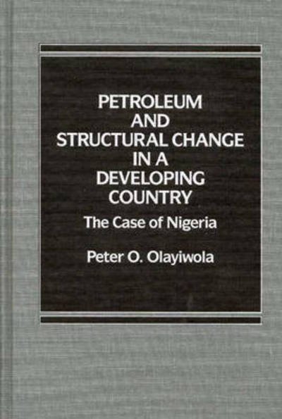 Petroleum and Structural Change in a Developing Country: The Case of Nigeria - P Olayiwola - Bøger - ABC-CLIO - 9780275921156 - 7. november 1986