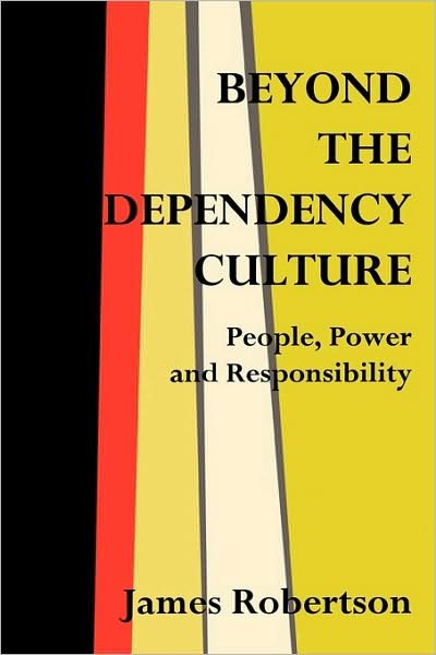 Cover for James Robertson · Beyond the Dependency Culture: People, Power and Responsibility in the 21st Century (Gebundenes Buch) (1998)