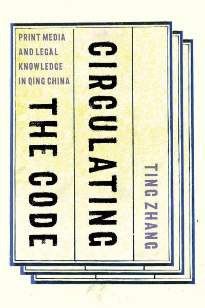 Cover for Ting Zhang · Circulating the Code: Print Media and Legal Knowledge in Qing China (Paperback Book) (2020)