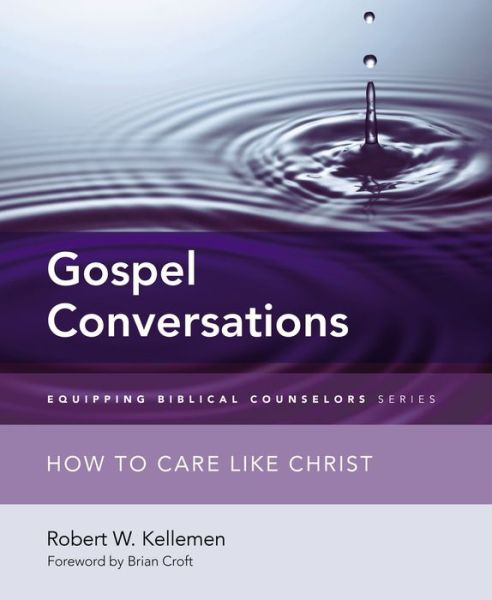 Cover for Robert W. Kellemen · Gospel Conversations: How to Care Like Christ - Equipping Biblical Counselors (Paperback Book) (2015)