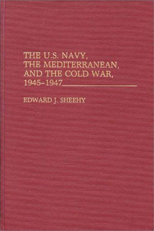 Cover for Edward J. Sheehy · The U.S. Navy, the Mediterranean, and the Cold War, 1945-1947 (Hardcover Book) [First edition] (1992)