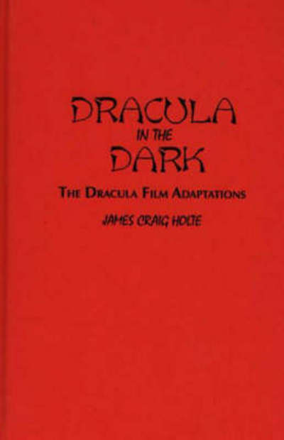 Dracula in the Dark: The Dracula Film Adaptations - Contributions to the Study of Science Fiction and Fantasy - James Craig Holte - Books - Bloomsbury Publishing Plc - 9780313292156 - May 12, 1997