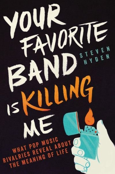 Cover for Steven Hyden · Your Favorite Band Is Killing Me: What Pop Music Rivalries Reveal About the Meaning of Life (Taschenbuch) (2016)