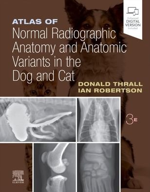 Cover for Thrall, Donald E. (Clinical Professor Department of Molecular Biomedical Sciences College of Veterinary Medicine North Carolina State University Raleigh, NC  27695 Radiologist / Consultant VDIC - IDEXX Telemedicine Consultants IDEXX Laboratories, Inc. Cla · Atlas of Normal Radiographic Anatomy and Anatomic Variants in the Dog and Cat (Hardcover Book) (2022)