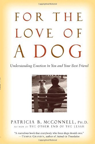 For the Love of a Dog: Understanding Emotion in You and Your Best Friend - Ph.D. Patricia McConnell - Libros - Random House Publishing Group - 9780345477156 - 28 de agosto de 2007