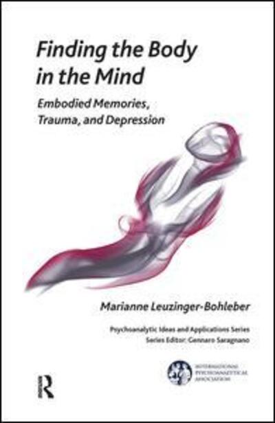 Cover for Marianne Leuzinger-Bohleber · Finding the Body in the Mind: Embodied Memories, Trauma, and Depression - The International Psychoanalytical Association Psychoanalytic Ideas and Applications Series (Hardcover Book) (2019)