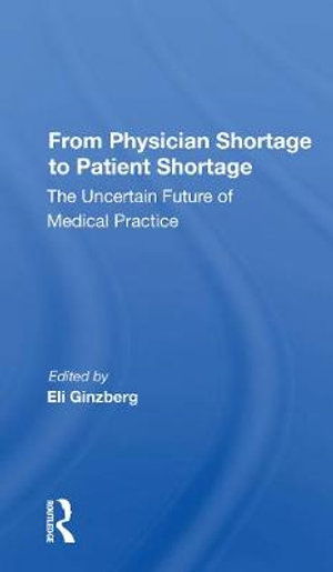 Cover for Eli Ginzberg · From Physician Shortage To Patient Shortage: The Uncertain Future Of Medical Practice (Paperback Book) (2021)