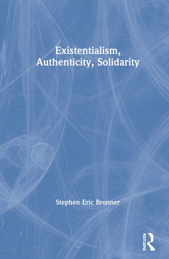 Cover for Stephen Eric Bronner · Existentialism, Authenticity, Solidarity (Hardcover Book) (2020)