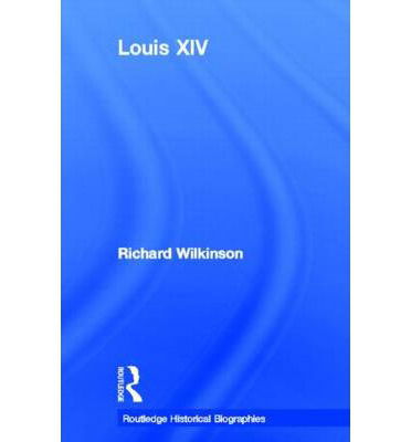 Louis Xiv - Routledge Historical Biographies - Richard Wilkinson - Książki - Taylor & Francis Ltd - 9780415358156 - 16 maja 2007