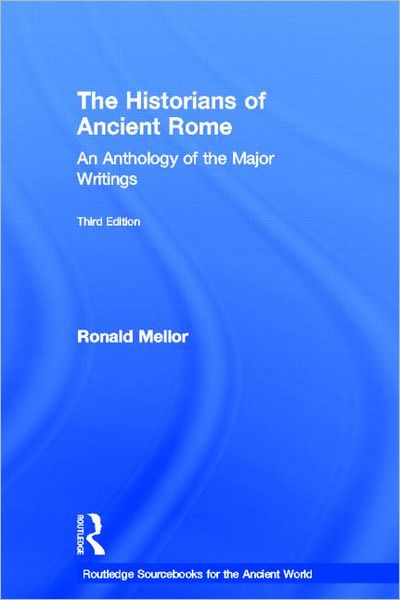 Cover for Mellor, Ronald (University of California Los Angeles, USA) · The Historians of Ancient Rome: An Anthology of the Major Writings - Routledge Sourcebooks for the Ancient World (Hardcover Book) (2012)