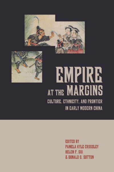 Cover for Pamela Kyle Crossley, Helen F Siu, Donald S Sutton · Empire at the Margins: Culture, Ethnicity, and Frontier in Early Modern China - Studies on China (Hardcover Book) (2006)