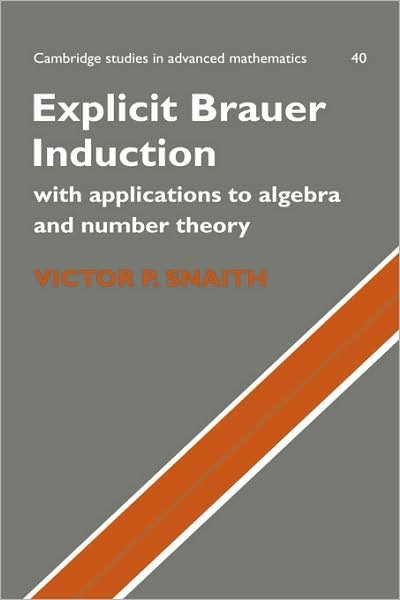 Cover for Snaith, Victor P. (McMaster University, Ontario) · Explicit Brauer Induction: With Applications to Algebra and Number Theory - Cambridge Studies in Advanced Mathematics (Hardcover Book) (1994)