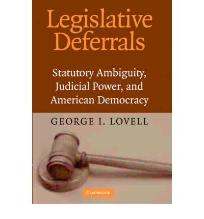 Cover for Lovell, George I. (University of Washington) · Legislative Deferrals: Statutory Ambiguity, Judicial Power, and American Democracy (Hardcover Book) (2003)