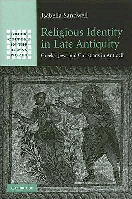 Cover for Sandwell, Isabella (University of Bristol) · Religious Identity in Late Antiquity: Greeks, Jews and Christians in Antioch - Greek Culture in the Roman World (Hardcover Book) (2007)