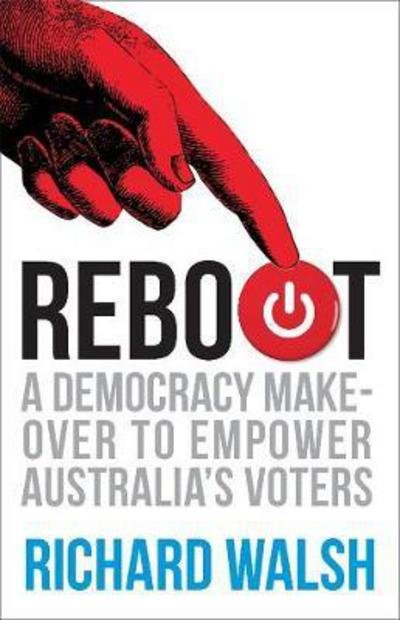 Cover for Richard Walsh · Reboot: A Democracy Makeover to Empower Australia's Voters (Taschenbuch) (2017)