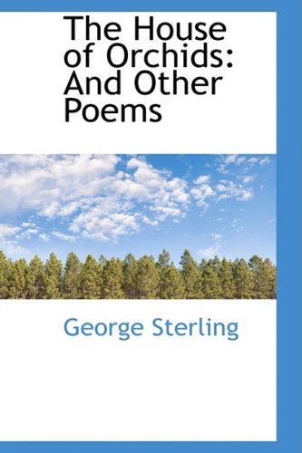 The House of Orchids: and Other Poems - George Sterling - Books - BiblioLife - 9780559742156 - December 9, 2008