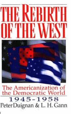 Cover for Peter Duignan · The Rebirth of the West: The Americanization of the Democratic World, 1945-1958 (Book) (2000)