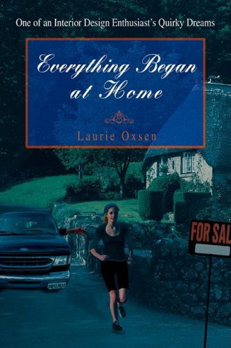 Cover for Laurie Oxsen · Everything Began at Home: One of an Interior Design Enthusiast¿s Quirky Dreams (Paperback Book) (2008)