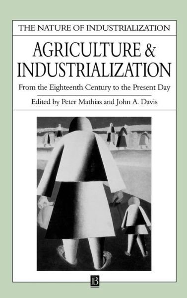 Agriculture and Industrialization: From the Eighteenth Century to the Present Day - Nature of Industrialization - P Mathias - Books - John Wiley and Sons Ltd - 9780631181156 - October 13, 1996