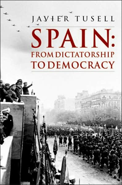 Cover for Tusell, Javier (Late of National University of Distance Learning, Spain) · Spain: From Dictatorship to Democracy - A History of Spain (Hardcover Book) (2007)