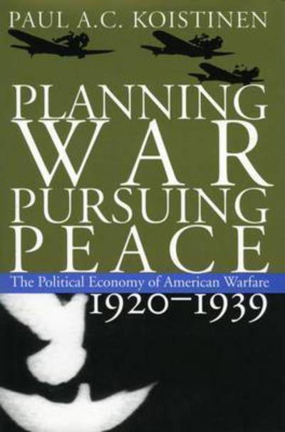 Cover for Koistinen · Planning War, Pursuing Peace: The Political Economy of American Warfare, 1920-1939, A Magiserial Five-Volume Study - Modern War Studies (Paperback Bog) (1998)