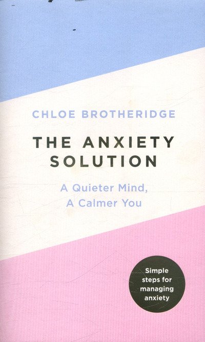 Cover for Chloe Brotheridge · The Anxiety Solution: A Quieter Mind, a Calmer You (Pocketbok) (2017)