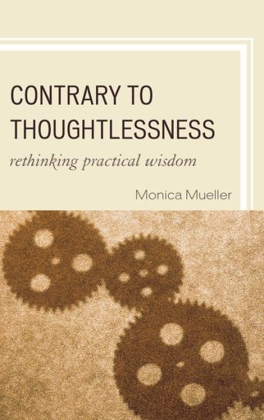 Cover for Monica Mueller · Contrary to Thoughtlessness: Rethinking Practical Wisdom (Hardcover Book) (2012)