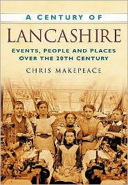 Cover for Chris Makepeace · A Century of Lancashire: Events, People and Places Over the 20th Century (Paperback Book) (2007)