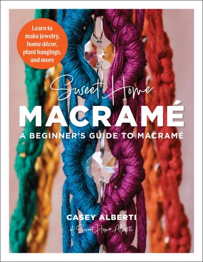 Cover for Casey Alberti · Sweet Home Macrame: A Beginner's Guide to Macrame: Learn to make jewelry, home decor, plant hangings, and more - Art Makers (Paperback Book) (2024)