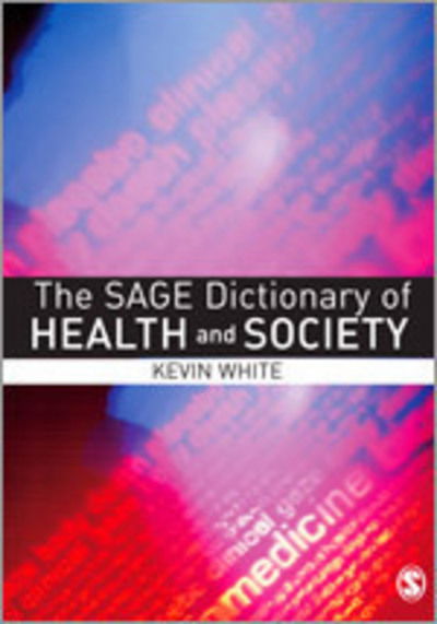 Cover for Kevin White · The SAGE Dictionary of Health and Society (Inbunden Bok) (2006)