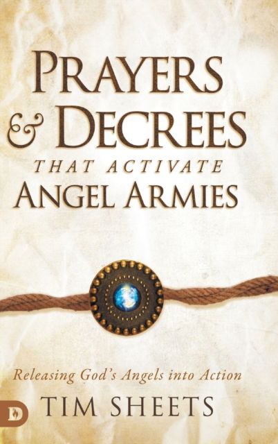 Prayers and Decrees that Activate Angel Armies : Releasing God's Angels into Action - Tim Sheets - Books - Destiny Image Incorporated - 9780768463156 - October 18, 2022