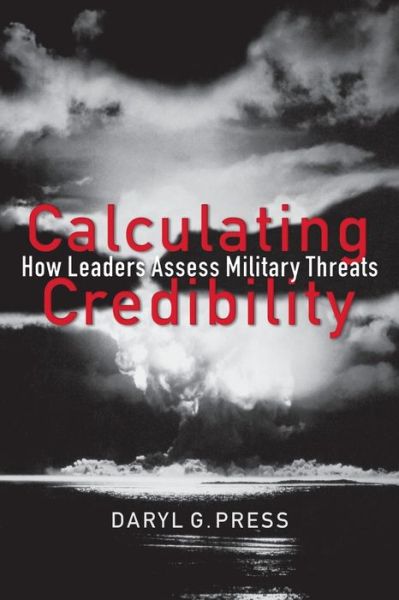 Cover for Daryl G. Press · Calculating Credibility: How Leaders Assess Military Threats - Cornell Studies in Security Affairs (Paperback Book) (2007)