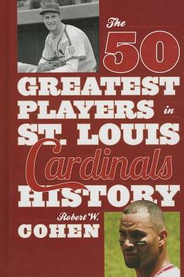 Cover for Robert W. Cohen · The 50 Greatest Players in St. Louis Cardinals History (Hardcover Book) (2013)