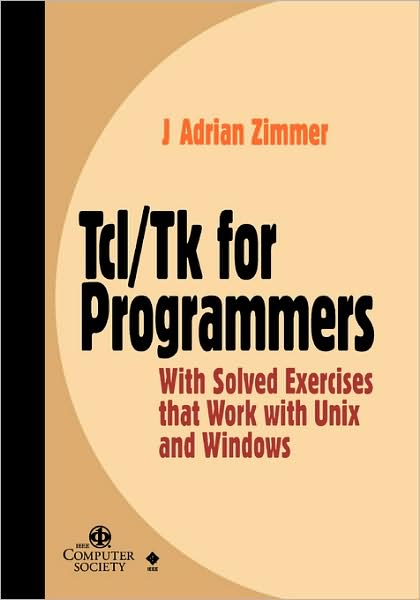 Tcl/Tk for Programmers: With Solved Exercises that Work with Unix and Windows - Practitioners - J. Adrian Zimmer - Bøker - IEEE Computer Society Press,U.S. - 9780818685156 - 27. august 1998