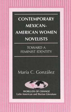 Cover for Maria C. Gonzalez · Contemporary Mexican-American Women Novelists: Toward a Feminist Identity - Wor (L)Ds of Change: Latin American and Iberian Literature (Paperback Book) [size L] [3 Revised edition] (2006)