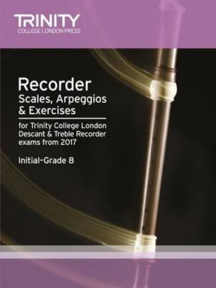 Cover for Trinity College Lond · Recorder Scales, Arpeggios &amp; Exercises Initial Grade to Grade 8 from 2017 (Partitur) (2016)