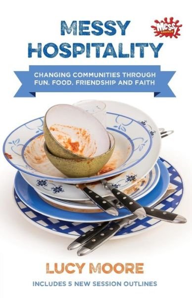 Cover for Lucy Moore · Messy Hospitality: Changing communities through fun, food, friendship and faith (Paperback Book) (2016)