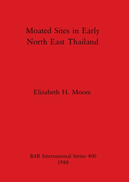 Cover for Elizabeth H. Moore · Moated sites in early north east Thailand (N/A) (1988)