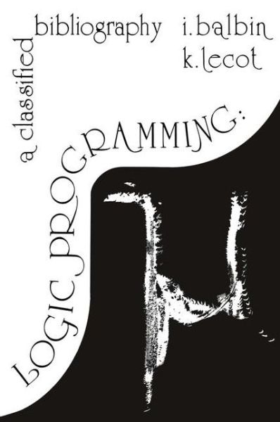 Cover for Isaac Balbin · Logic Programming: A Classified Bibliography (Paperback Book) [Softcover reprint of the original 1st ed. 1985 edition] (1985)