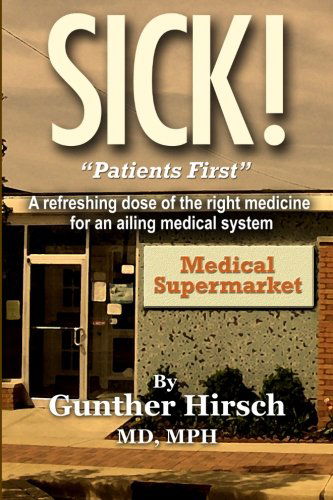 Cover for M.d., Mph, Gunther Hirsch · Sick!: &quot;Patients First!&quot; (Paperback Bog) (2012)