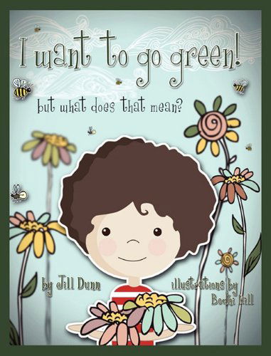 I Want to Go Green! but What Does That Mean? - Jill Dunn - Books - AuthorMike Ink - 9780984580156 - April 11, 2011