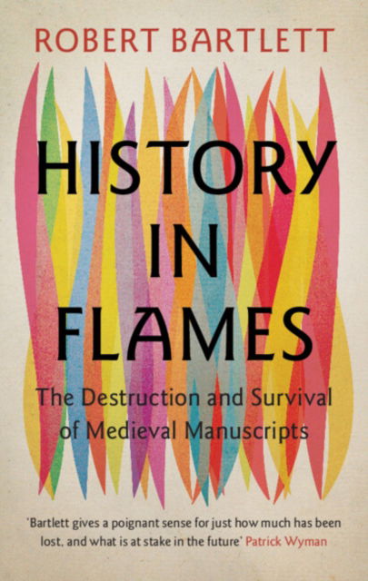 Cover for Bartlett, Robert (University of St Andrews, Scotland) · History in Flames: The Destruction and Survival of Medieval Manuscripts (Hardcover Book) (2024)