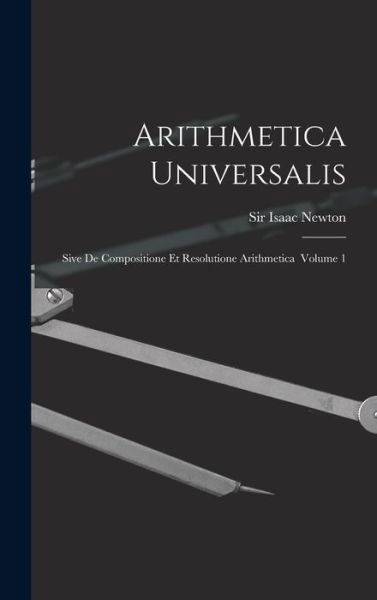 Arithmetica Universalis - Sir Isaac Newton - Bøger - Legare Street Press - 9781013362156 - 9. september 2021