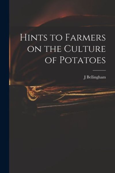 Cover for J Bellingham · Hints to Farmers on the Culture of Potatoes (Paperback Book) (2021)