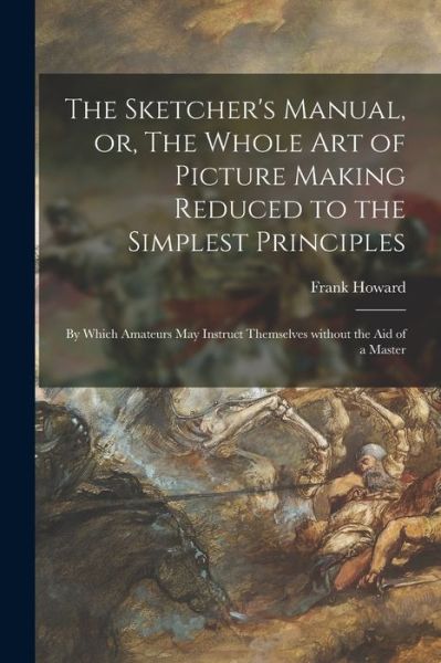 Cover for Frank 1805-1866 Howard · The Sketcher's Manual, or, The Whole Art of Picture Making Reduced to the Simplest Principles (Paperback Book) (2021)