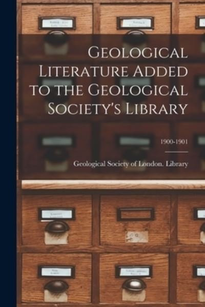 Cover for Geological Society of London Library · Geological Literature Added to the Geological Society's Library; 1900-1901 (Pocketbok) (2021)
