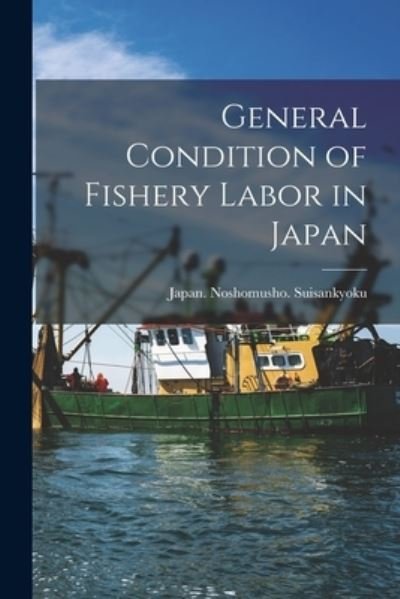 Cover for Japan Noshomusho Suisankyoku · General Condition of Fishery Labor in Japan [microform] (Taschenbuch) (2021)