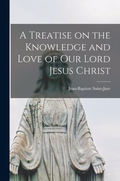Cover for Saint-Jure Jean-Baptiste · Treatise on the Knowledge and Love of Our Lord Jesus Christ (Book) (2022)