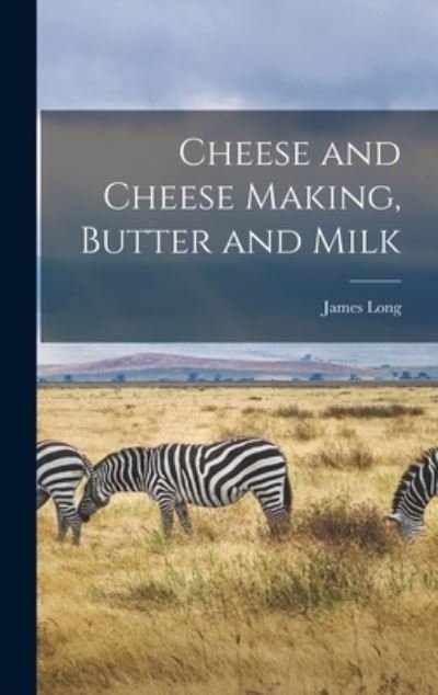 Cheese and Cheese Making, Butter and Milk - James Long - Livres - Creative Media Partners, LLC - 9781015496156 - 26 octobre 2022
